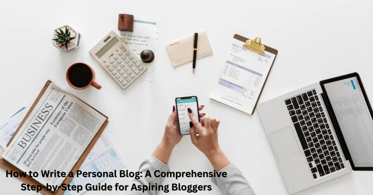 How to Write a Personal Blog: A Comprehensive Step-by-Step Guide for Aspiring Bloggers